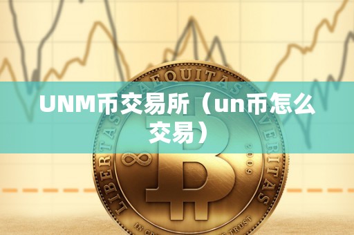 UNM币交易所（un币怎么交易）