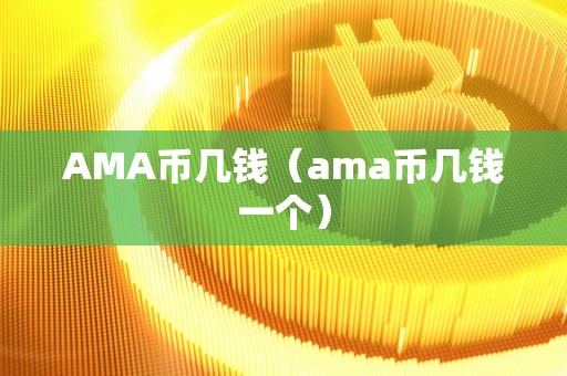 AMA币几钱（ama币几钱一个）