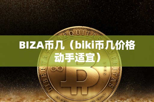 BIZA币几（biki币几价格动手适宜）