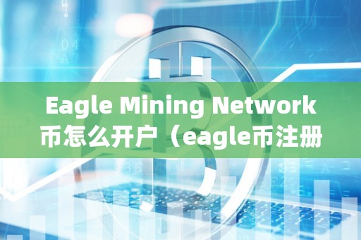 Eagle Mining Network币怎么开户（eagle币注册）