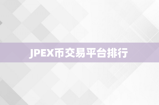 JPEX币交易平台排行