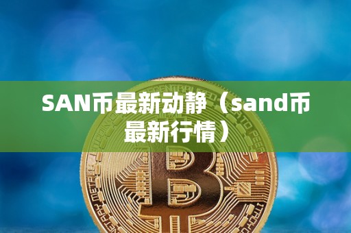 SAN币最新动静（sand币最新行情）