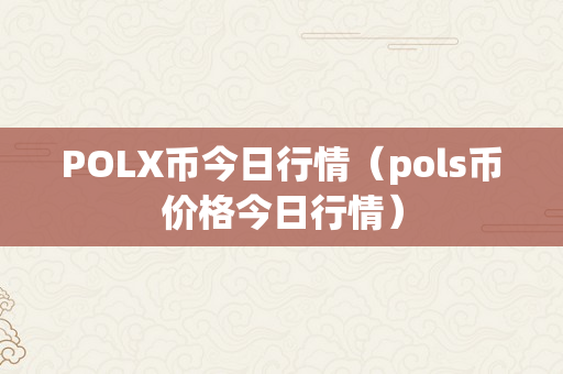 POLX币今日行情（pols币价格今日行情）