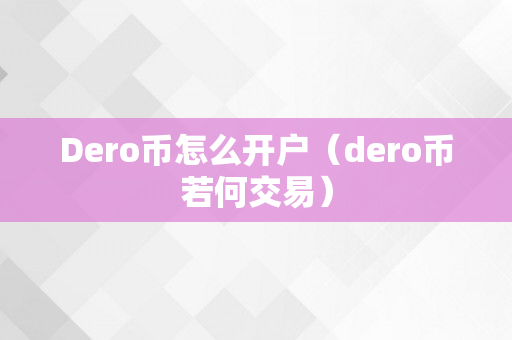 Dero币怎么开户（dero币若何交易）