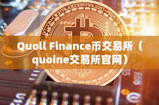 Quoll Finance币交易所（quoine交易所官网）