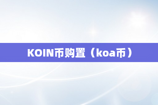 KOIN币购置（koa币）