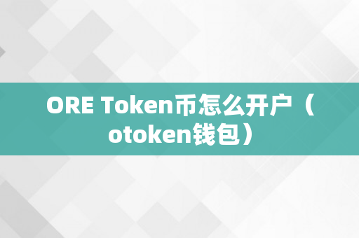 ORE Token币怎么开户（otoken钱包）