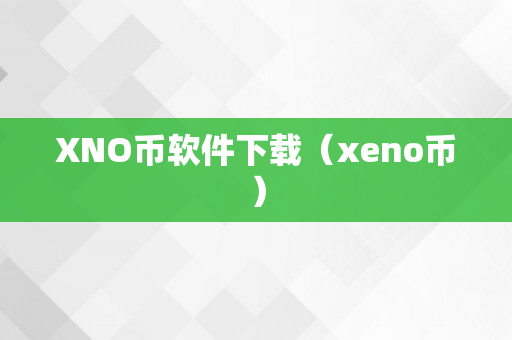 XNO币软件下载（xeno币）