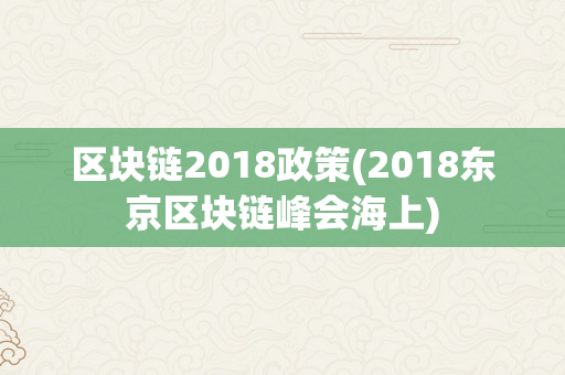 区块链2018政策(2018东京区块链峰会海上)