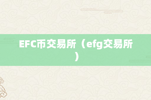 EFC币交易所（efg交易所）