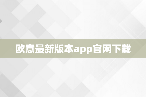 欧意最新版本app官网下载