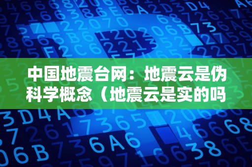 中国地震台网：地震云是伪科学概念（地震云是实的吗?）