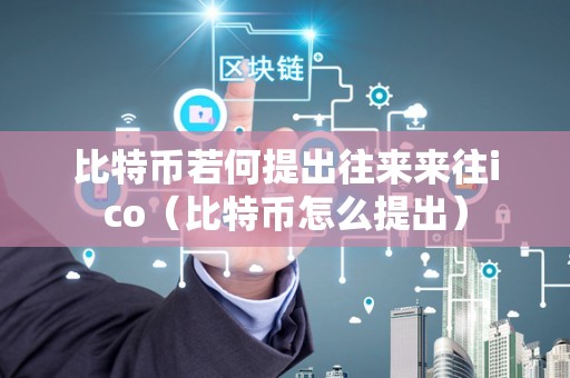 比特币若何提出往来来往ico（比特币怎么提出）