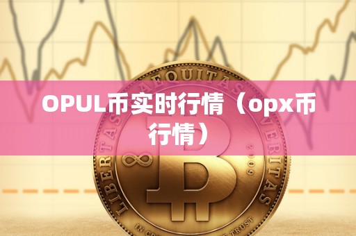 OPUL币实时行情（opx币行情）