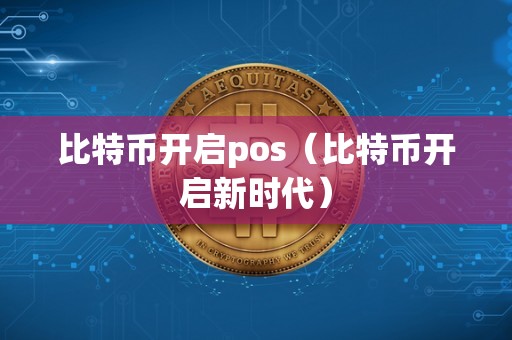 比特币开启pos（比特币开启新时代）