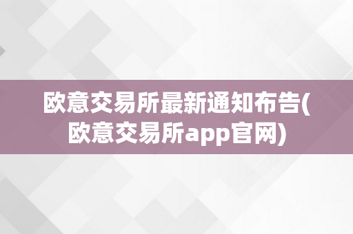 欧意交易所最新通知布告(欧意交易所app官网)