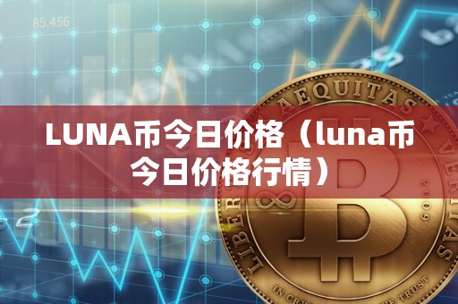 LUNA币今日价格（luna币今日价格行情）