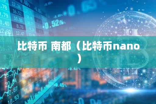 比特币 南都（比特币nano）