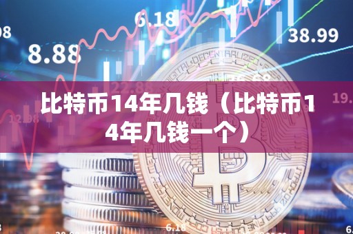 比特币14年几钱（比特币14年几钱一个）