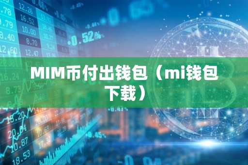 MIM币付出钱包（mi钱包下载）