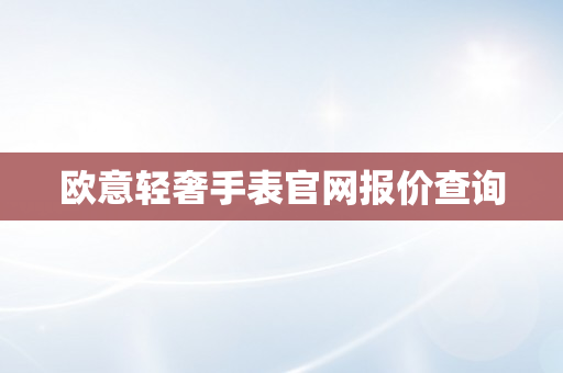 欧意轻奢手表官网报价查询