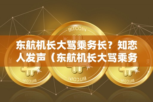 东航机长大骂乘务长？知恋人发声（东航机长大骂乘务长?知恋人发声了吗）