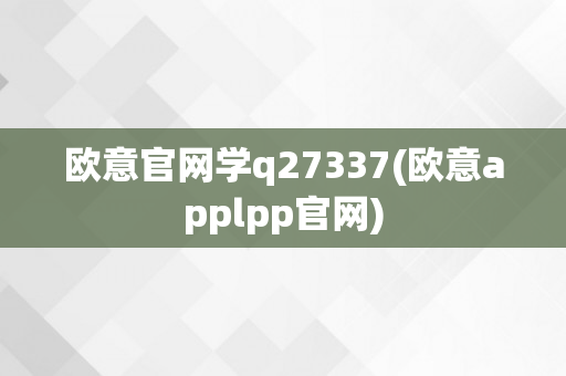 欧意官网学q27337(欧意applpp官网)