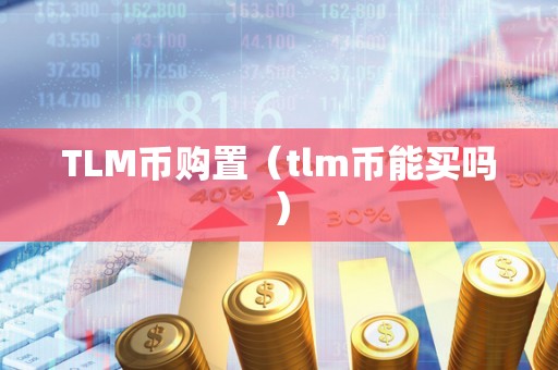 TLM币购置（tlm币能买吗）