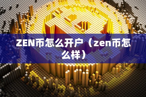 ZEN币怎么开户（zen币怎么样）