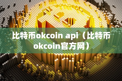 比特币okcoin api（比特币okcoin官方网）