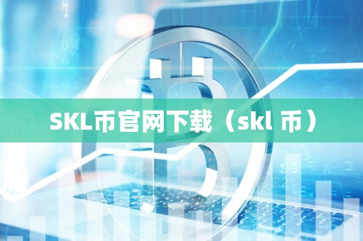 SKL币官网下载（skl 币）