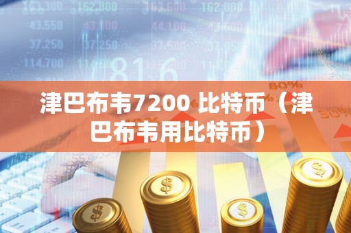 津巴布韦7200 比特币（津巴布韦用比特币）