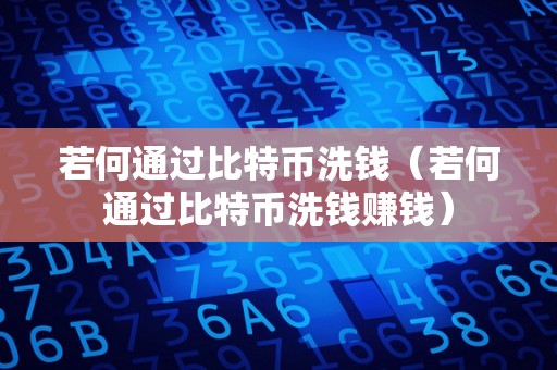 若何通过比特币洗钱（若何通过比特币洗钱赚钱）