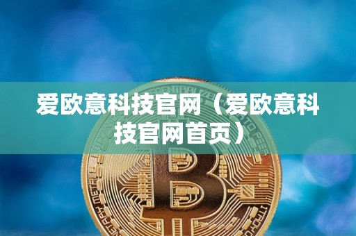 爱欧意科技官网（爱欧意科技官网首页）