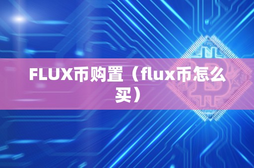 FLUX币购置（flux币怎么买）