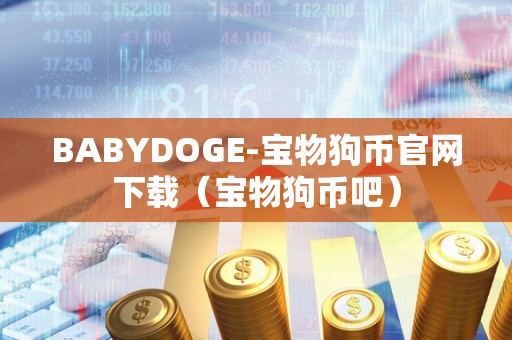 BABYDOGE-宝物狗币官网下载（宝物狗币吧）