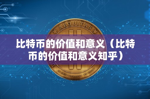 比特币的价值和意义（比特币的价值和意义知乎）