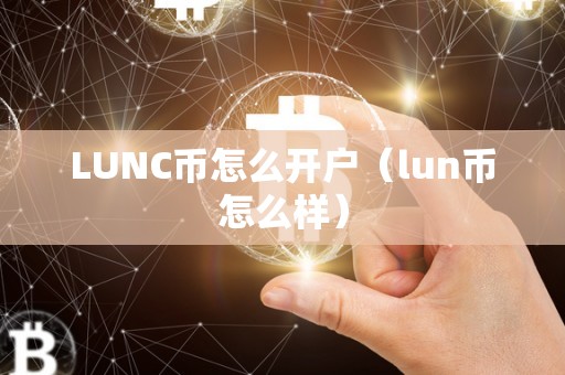 LUNC币怎么开户（lun币怎么样）