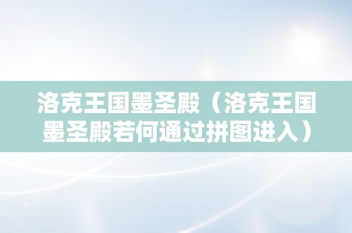 洛克王国墨圣殿（洛克王国墨圣殿若何通过拼图进入）