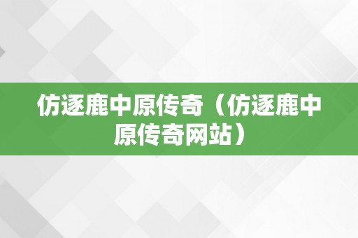 仿逐鹿中原传奇（仿逐鹿中原传奇网站）