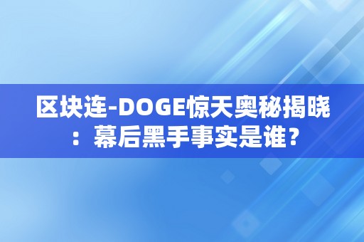 区块连-DOGE惊天奥秘揭晓：幕后黑手事实是谁？