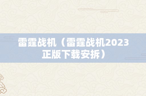 雷霆战机（雷霆战机2023正版下载安拆）