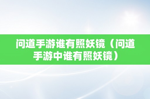 问道手游谁有照妖镜（问道手游中谁有照妖镜）