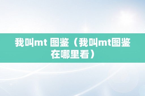 我叫mt 图鉴（我叫mt图鉴在哪里看）