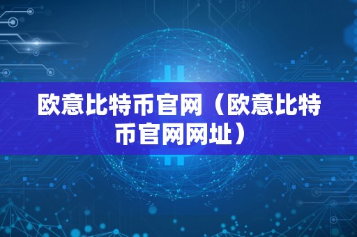 欧意比特币官网（欧意比特币官网网址）