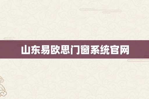 山东易欧思门窗系统官网