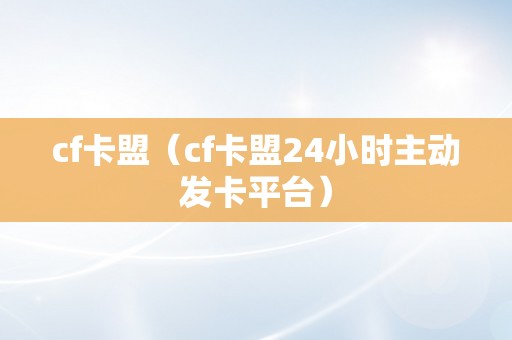 cf卡盟（cf卡盟24小时主动发卡平台）