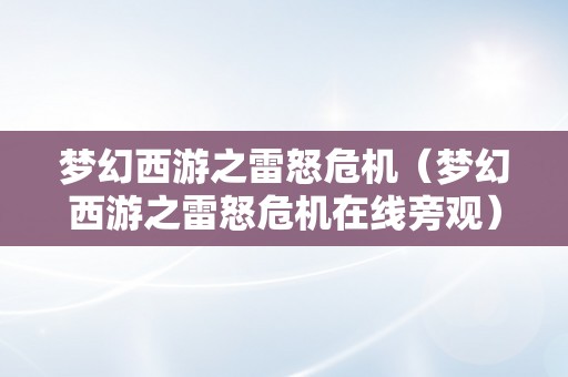 梦幻西游之雷怒危机（梦幻西游之雷怒危机在线旁观）