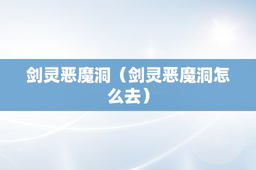 剑灵恶魔洞（剑灵恶魔洞怎么去）