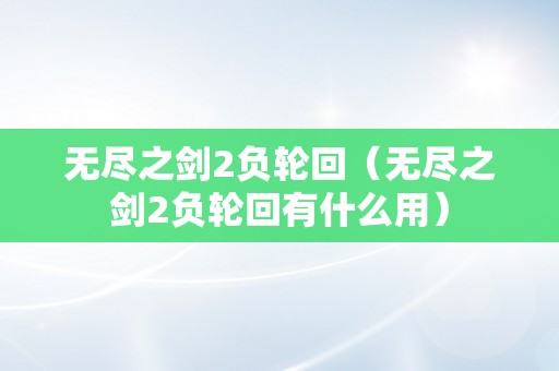 无尽之剑2负轮回（无尽之剑2负轮回有什么用）